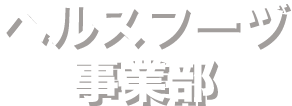 ヘルスフーヅ事業部